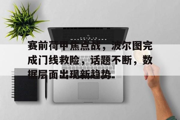 九游-关于赛前荷甲焦点战，波尔图完成门线救险，话题不断，数据层面出现新趋势的信息